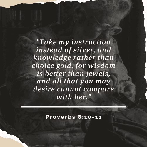 Proverbs 8:10-11, an excellent verse on why we need "old people," to speak into our lives.