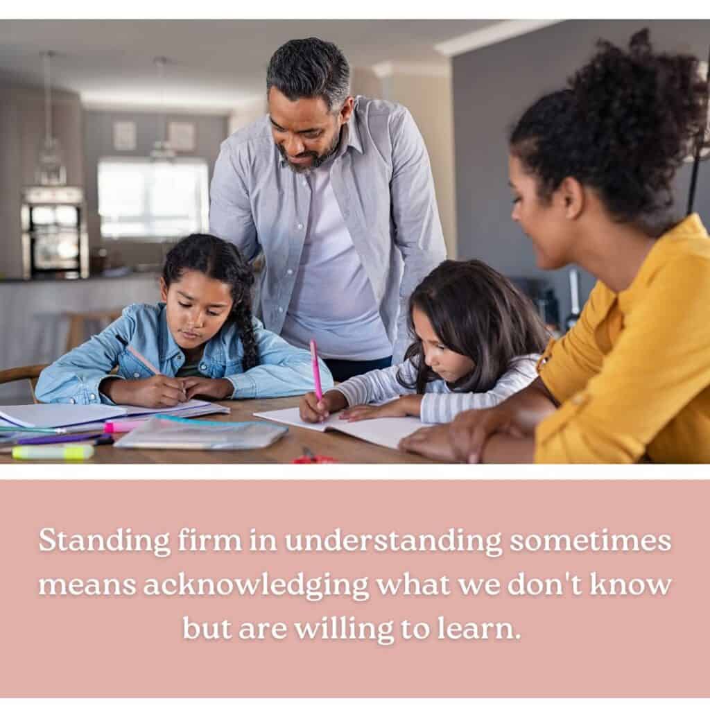Standing firm in wisdom and understanding sometimes means acknowledging what we don't know but are willing to learn.
