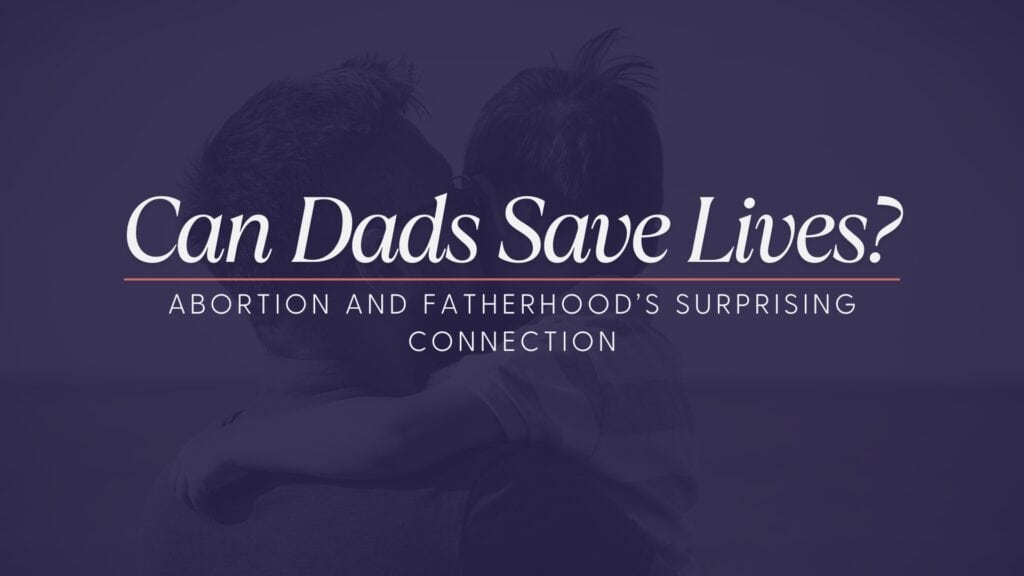 A faded image with a father holding his son over his arms that has a purple overlay. Large text in white that says the title: Can Dads Save Lives? Abortion and Fatherhood's Surprising Connection